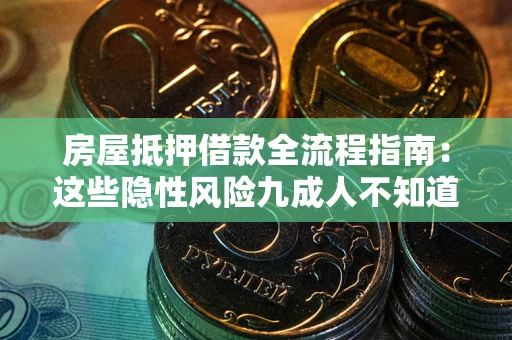 济南房屋抵押借款全流程指南：这些隐性风险九成人不知道