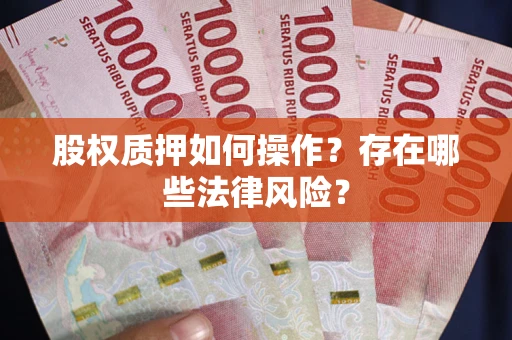 济南股权质押如何操作？存在哪些法律风险？