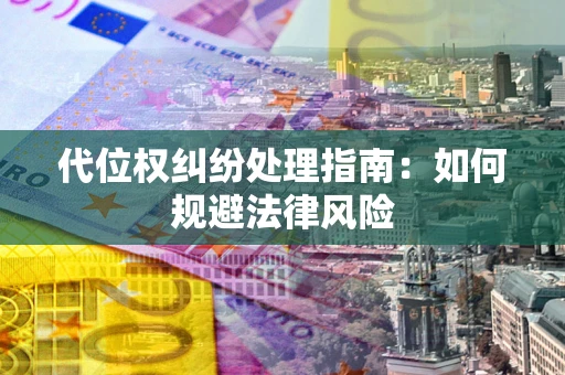 济南代位权纠纷处理指南：如何规避法律风险