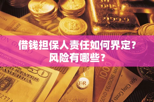 济南借钱担保人责任如何界定?风险有哪些? 济南借钱担保人责任如何界定?风险有哪些?