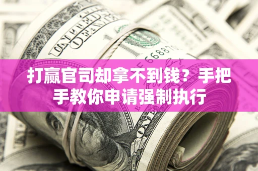 济南打赢官司却拿不到钱？手把手教你申请强制执行