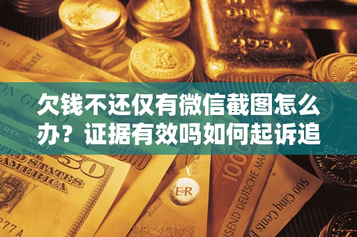 济南欠钱不还仅有微信截图怎么办？证据有效吗如何起诉追回欠款？