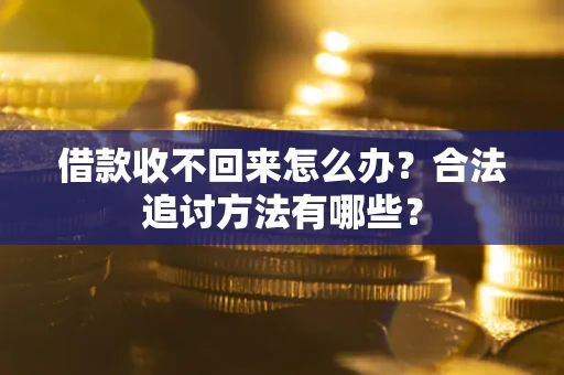 济南借款收不回来怎么办？合法追讨方法有哪些？