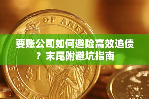 济南要账公司如何避险高效追债？末尾附避坑指南