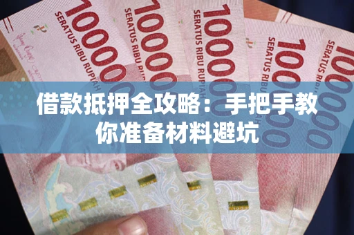 济南借款抵押全攻略：手把手教你准备材料避坑