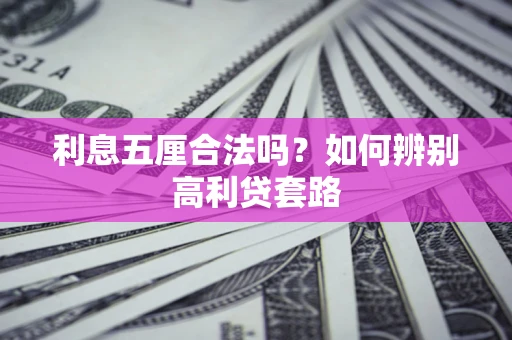 济南利息五厘合法吗？如何辨别高利贷套路