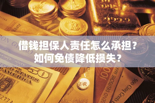 济南借钱担保人责任怎么承担？如何免债降低损失？