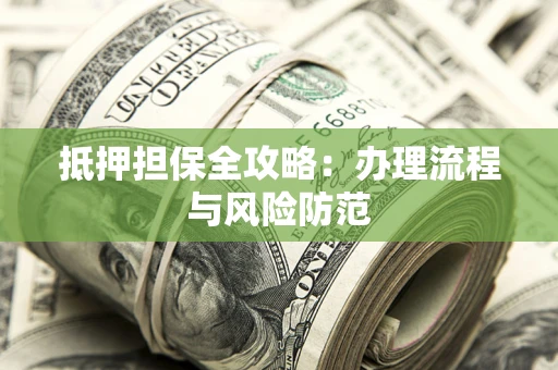 济南抵押担保全攻略：办理流程与风险防范