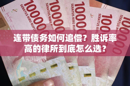 济南连带债务如何追偿？胜诉率高的律所到底怎么选？