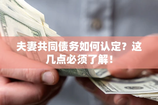 济南夫妻共同债务如何认定？这几点必须了解！
