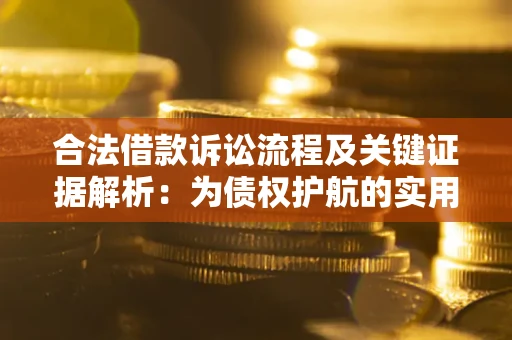 济南合法借款诉讼流程及关键证据解析：为债权护航的实用指南