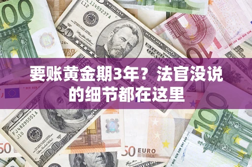济南要账黄金期3年？法官没说的细节都在这里
