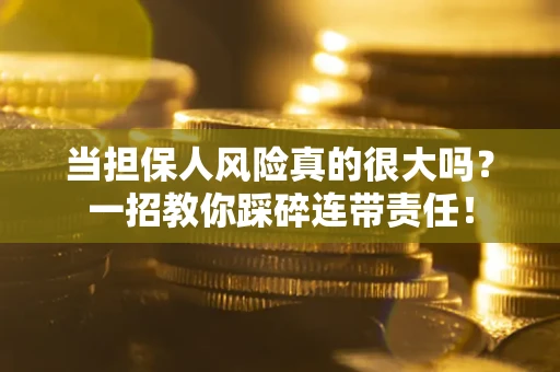 济南当担保人风险真的很大吗？一招教你踩碎连带责任！