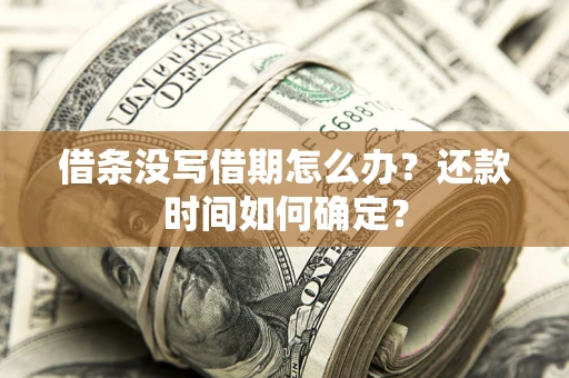 济南借条没写借期怎么办？还款时间如何确定？