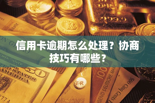 济南信用卡逾期怎么处理？协商技巧有哪些？