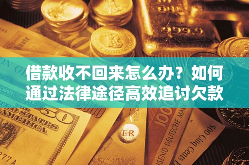 济南借款收不回来怎么办?如何通过法律途径高效追讨欠款? 济南借款收不回来怎么办?如何通过法律途径高效追讨欠款?