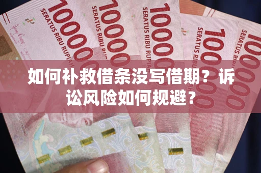 济南如何补救借条没写借期？诉讼风险如何规避？