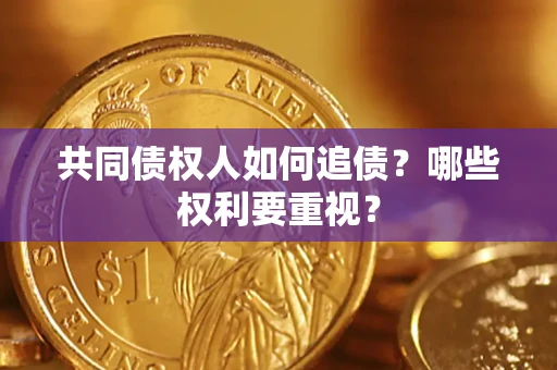 济南共同债权人如何追债？哪些权利要重视？