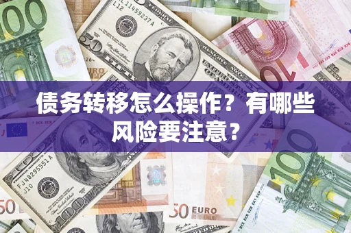 济南债务转移怎么操作？有哪些风险要注意？