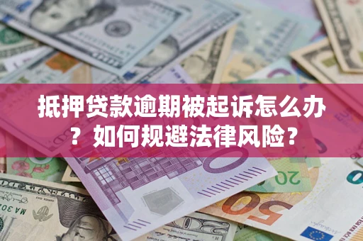 济南抵押贷款逾期被起诉怎么办？如何规避法律风险？