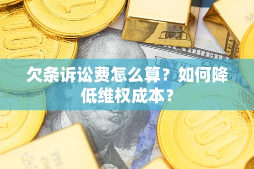 济南欠条诉讼费怎么算？如何降低维权成本？