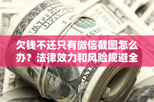 济南欠钱不还只有微信截图怎么办？法律效力和风险规避全解析