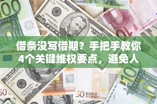 济南借条没写借期？手把手教你4个关键维权要点，避免人财两空