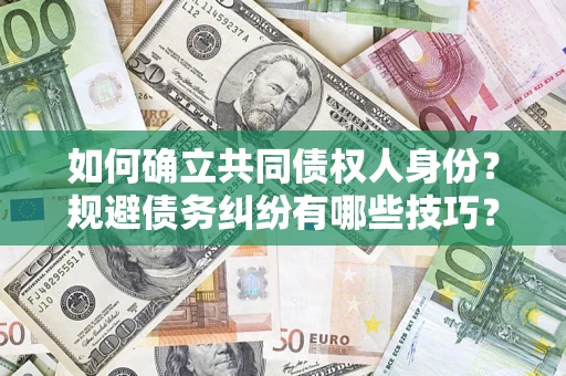 济南如何确立共同债权人身份？规避债务纠纷有哪些技巧？