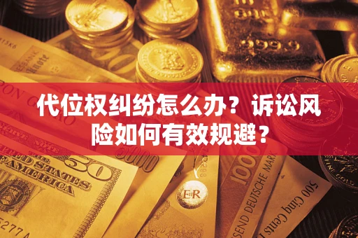 济南代位权纠纷怎么办？诉讼风险如何有效规避？