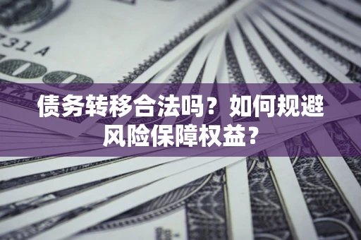 济南债务转移合法吗？如何规避风险保障权益？