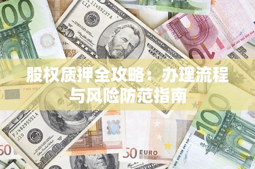 济南股权质押全攻略：办理流程与风险防范指南