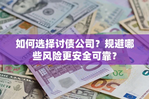 济南如何选择讨债公司？规避哪些风险更安全可靠？