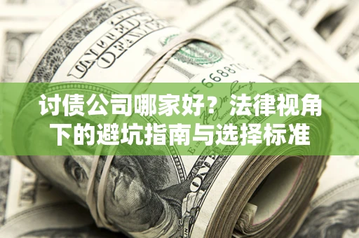 济南讨债公司哪家好？法律视角下的避坑指南与选择标准