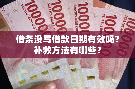济南借条没写借款日期有效吗？补救方法有哪些？