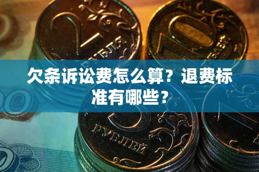 济南欠条诉讼费怎么算？退费标准有哪些？