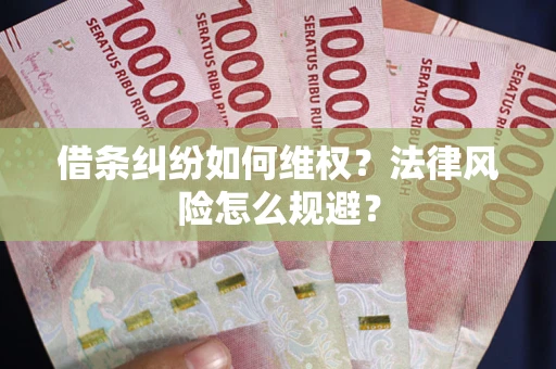 济南借条纠纷如何维权？法律风险怎么规避？