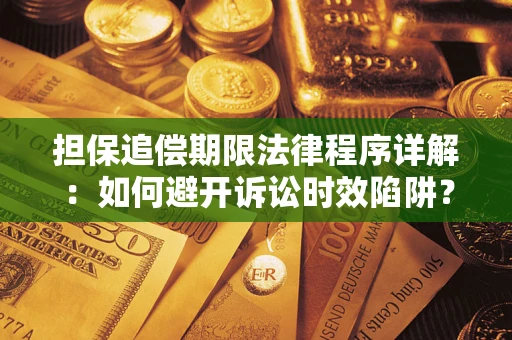济南担保追偿期限法律程序详解：如何避开诉讼时效陷阱？