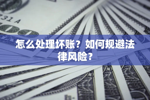济南怎么处理坏账？如何规避法律风险？