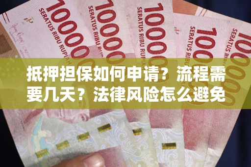 济南抵押担保如何申请？流程需要几天？法律风险怎么避免？避坑指南