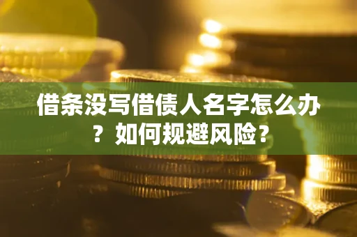 济南借条没写借债人名字怎么办？如何规避风险？