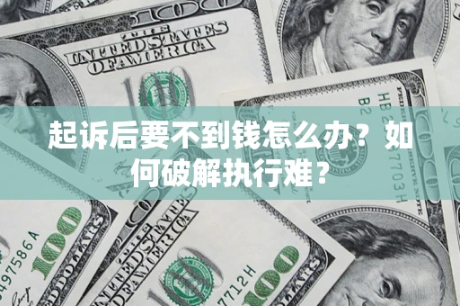 济南起诉后要不到钱怎么办？如何破解执行难？