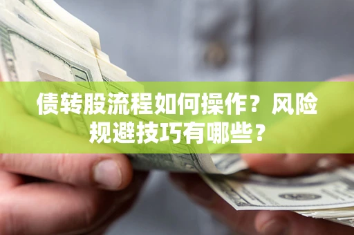 济南债转股流程如何操作？风险规避技巧有哪些？