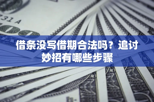 济南借条没写借期合法吗？追讨妙招有哪些步骤