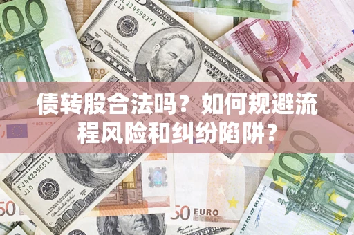 济南债转股合法吗？如何规避流程风险和纠纷陷阱？