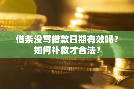 济南借条没写借款日期有效吗？如何补救才合法？