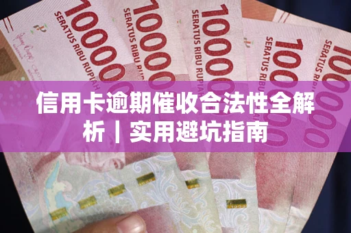 济南信用卡逾期催收合法性全解析｜实用避坑指南
