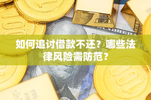 济南如何追讨借款不还？哪些法律风险需防范？
